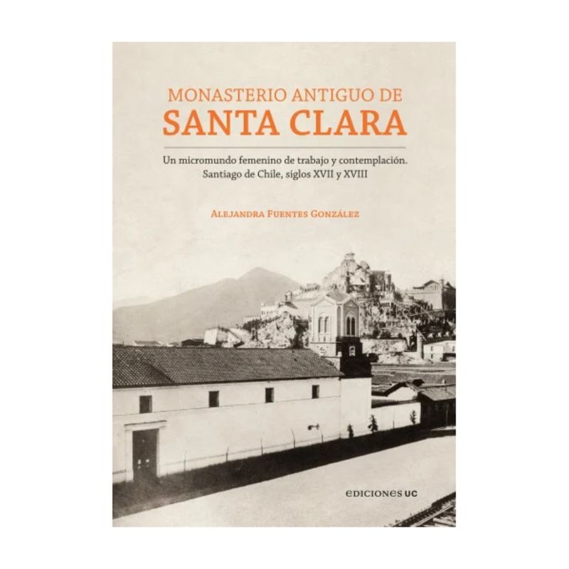 TOP10BOOKS - LIBRO MONASTERIO ANTIGUO DE SANTA CLARA / ALEJANDRA FUENTES / EDICIONES UC