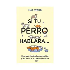 RBA - Libro Si Tu Perro Hablara... - Mat Ward
