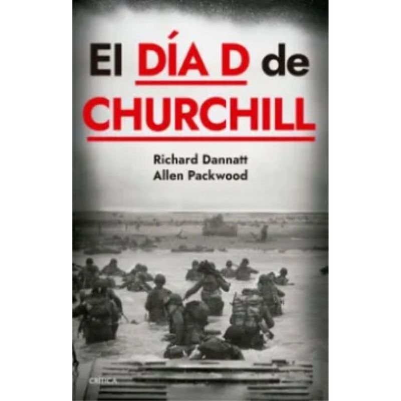 CRITICA - El Dia D De Churchill - Richard Dannatt  - Allen Packwood