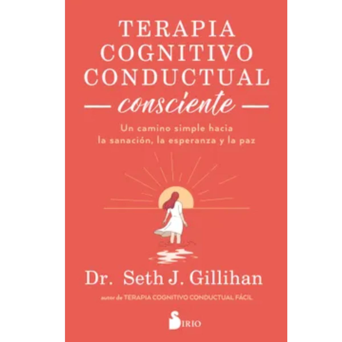 SIRIO EDITORIAL - Terapia Cognitivo Conductual Consciente Dr Seth J Gillihan