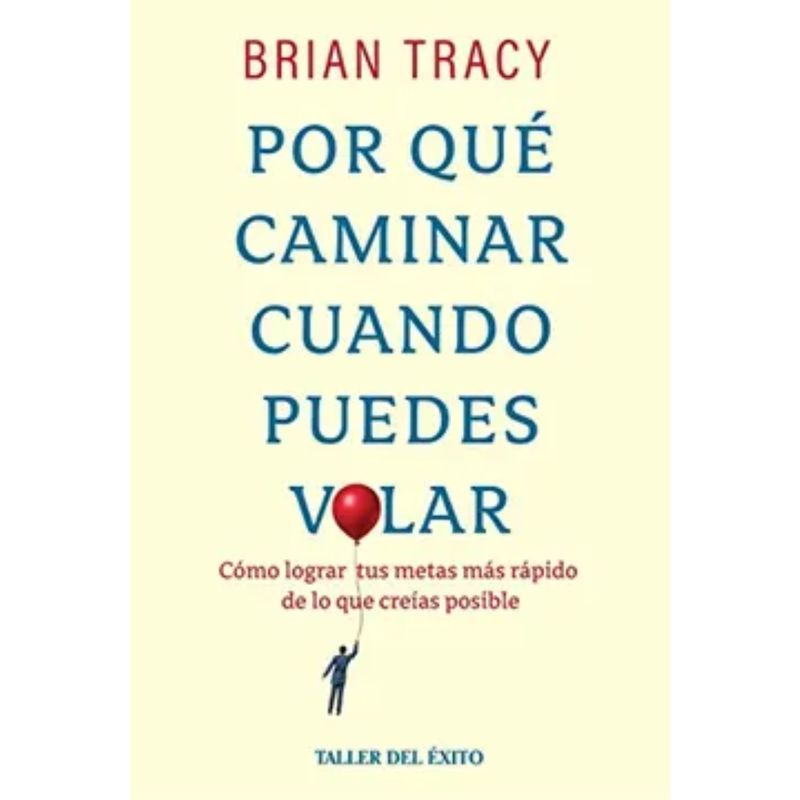 TALLER DEL EXITO - Por Qué Caminar Cuando Puedes Volar - Brian Tracy