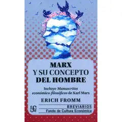 FONDO DE CULTURA ECONOMICA - Marx Y Su Concepto Del Hombre - Erich Fromm