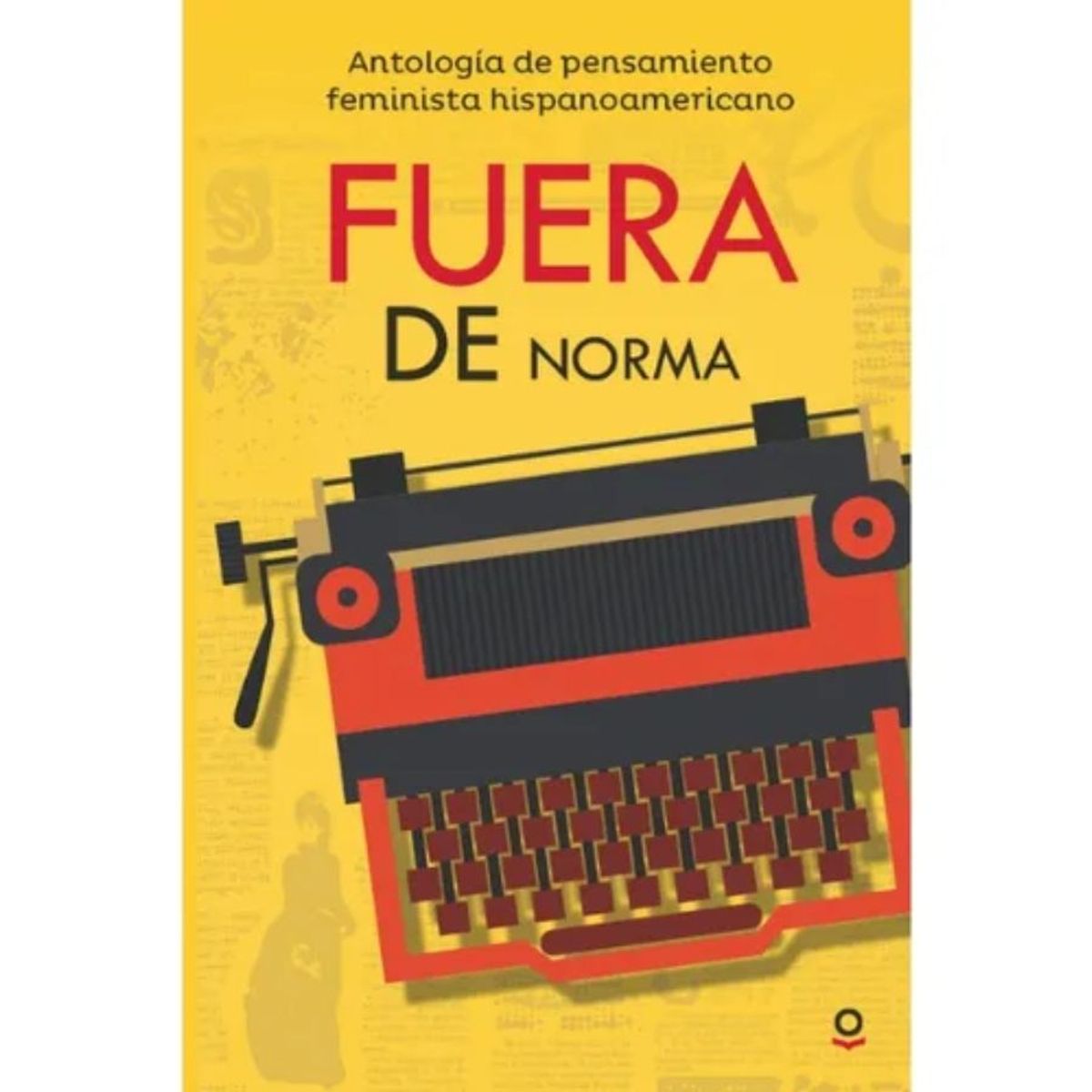 EDITORIAL NORMA - Fuera De Norma Antología De Pensamiento Feminista Hispano