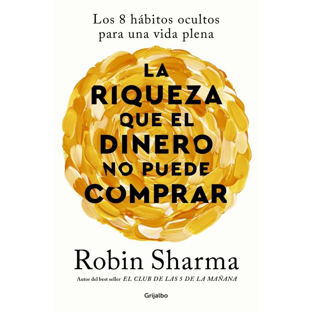 GRIJALBO - La Riqueza que el Dinero no Puede Comprar - Robin Sharma -