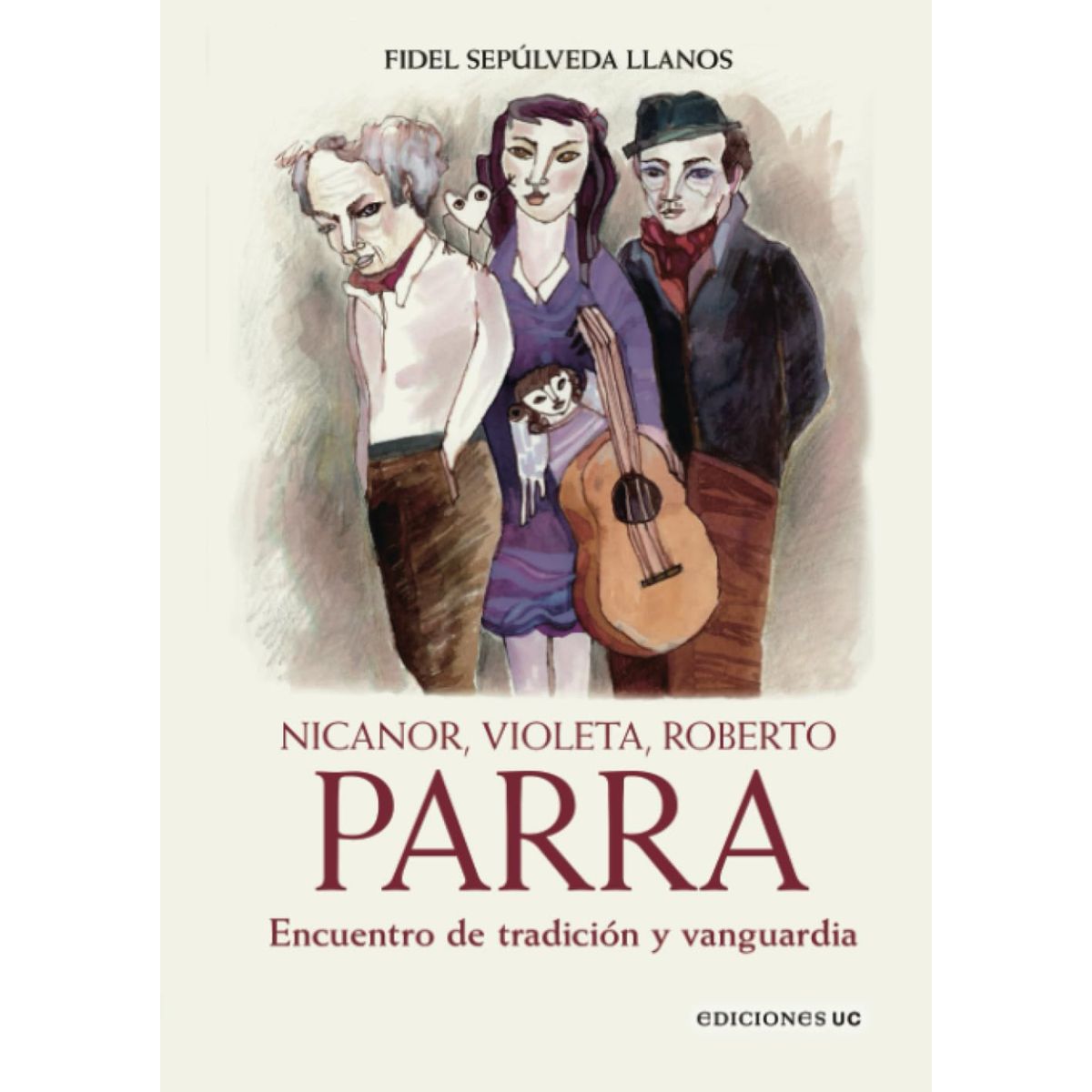 EDICIONES UC - Nicanor, Violeta, Roberto Parra