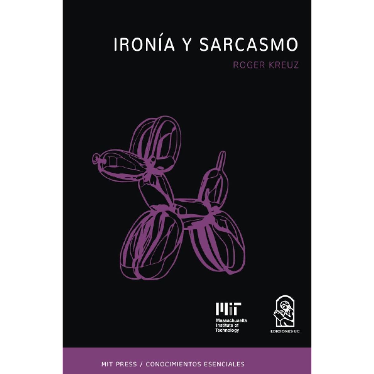 EDICIONES UC - Ironía Y Sarcasmo. La Serie De Conociemientos Esenciales Del Mit Press