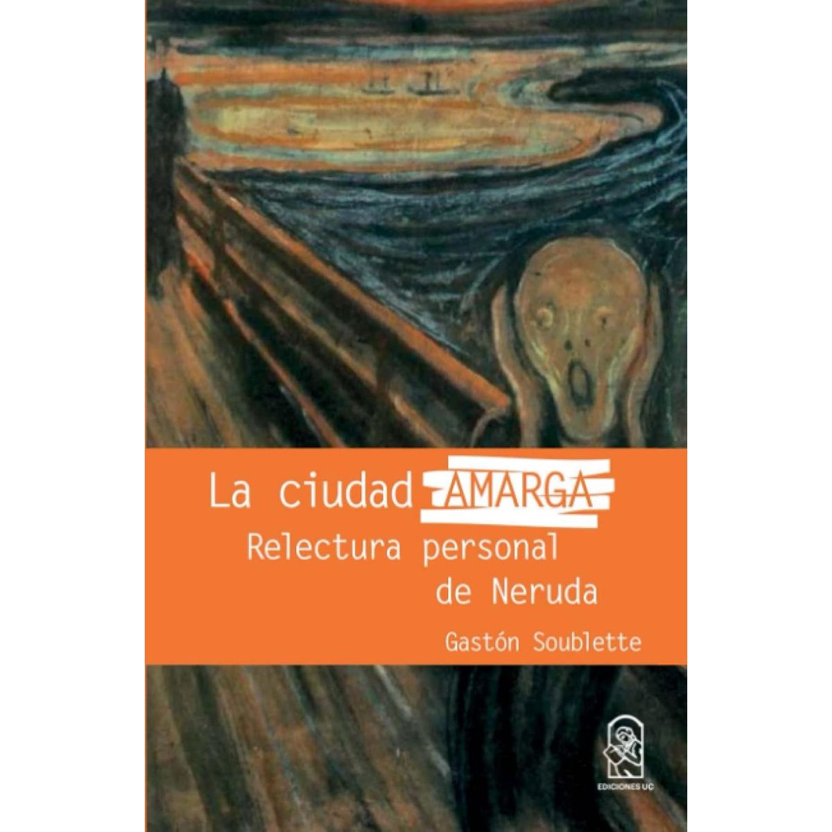 EDICIONES UC - La Ciudad Amarga. Relectura Personal De Neruda