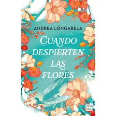 TOP10BOOKS - LIBRO CUANDO DESPIERTEN LAS FLORES / ANDREA LONGARELA / CROSSBOOKS