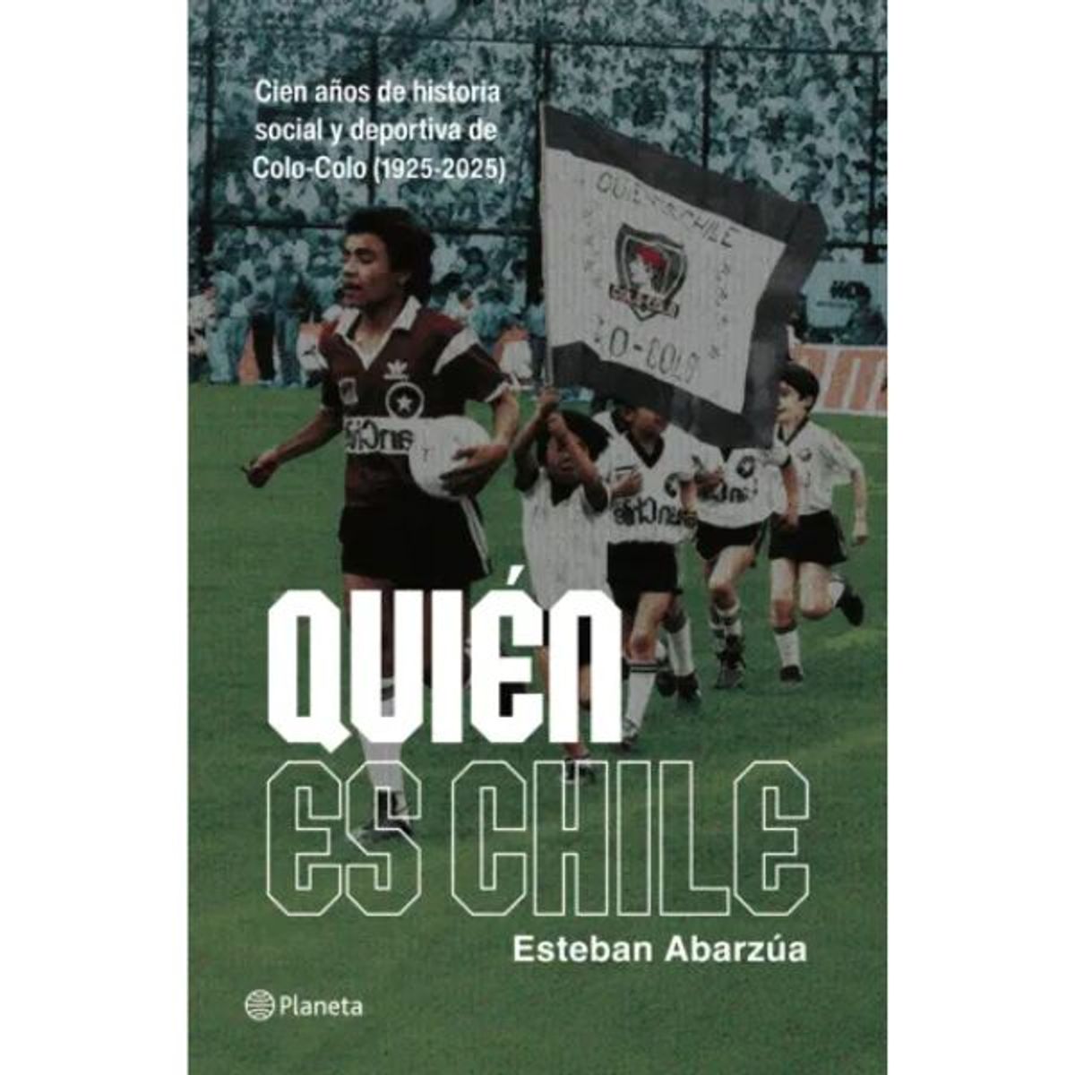 PLANETA - Quién Es Chile. 100 Años De Historia Del Colo Colo