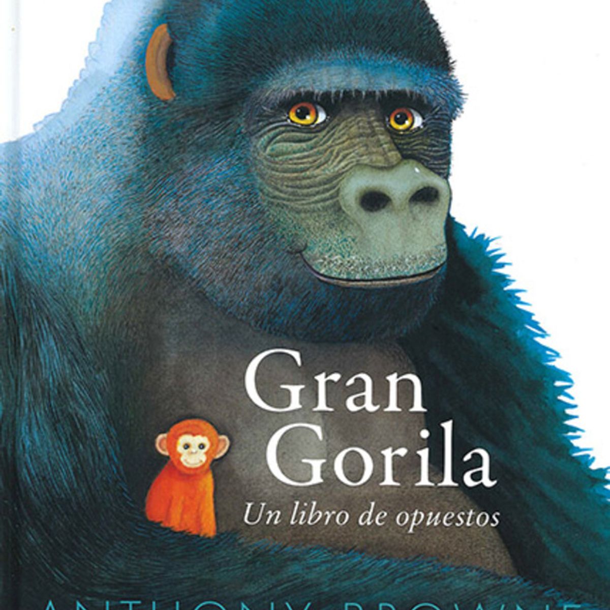 FONDO DE CULTURA ECONOMICA - Libro Gran Gorila. Un libro de opuestos - Anthony Browne