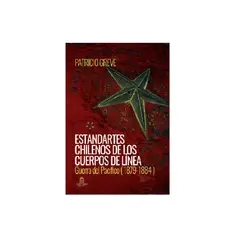 GENERICO - Estandartes Chilenos De Los Cuerpos De Línea Guerra Del Pacífico 1879-1884