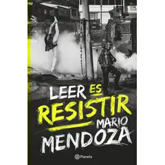 PLANETA - Libro Leer es resistir - Mario Mendoza