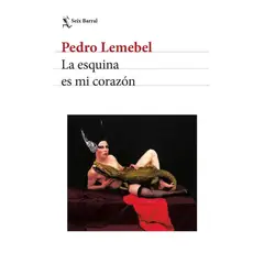 SEIX BARRAL - Libro La esquina es mi corazón - Pedro Lemebel