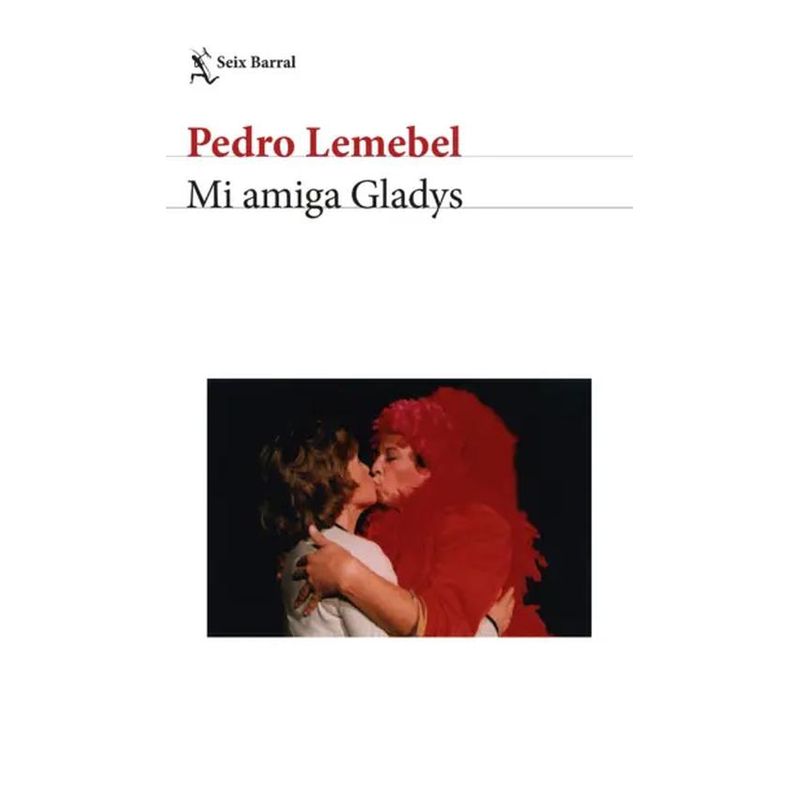 SEIX BARRAL - Libro Mi amiga Gladys  - Pedro Lemebel