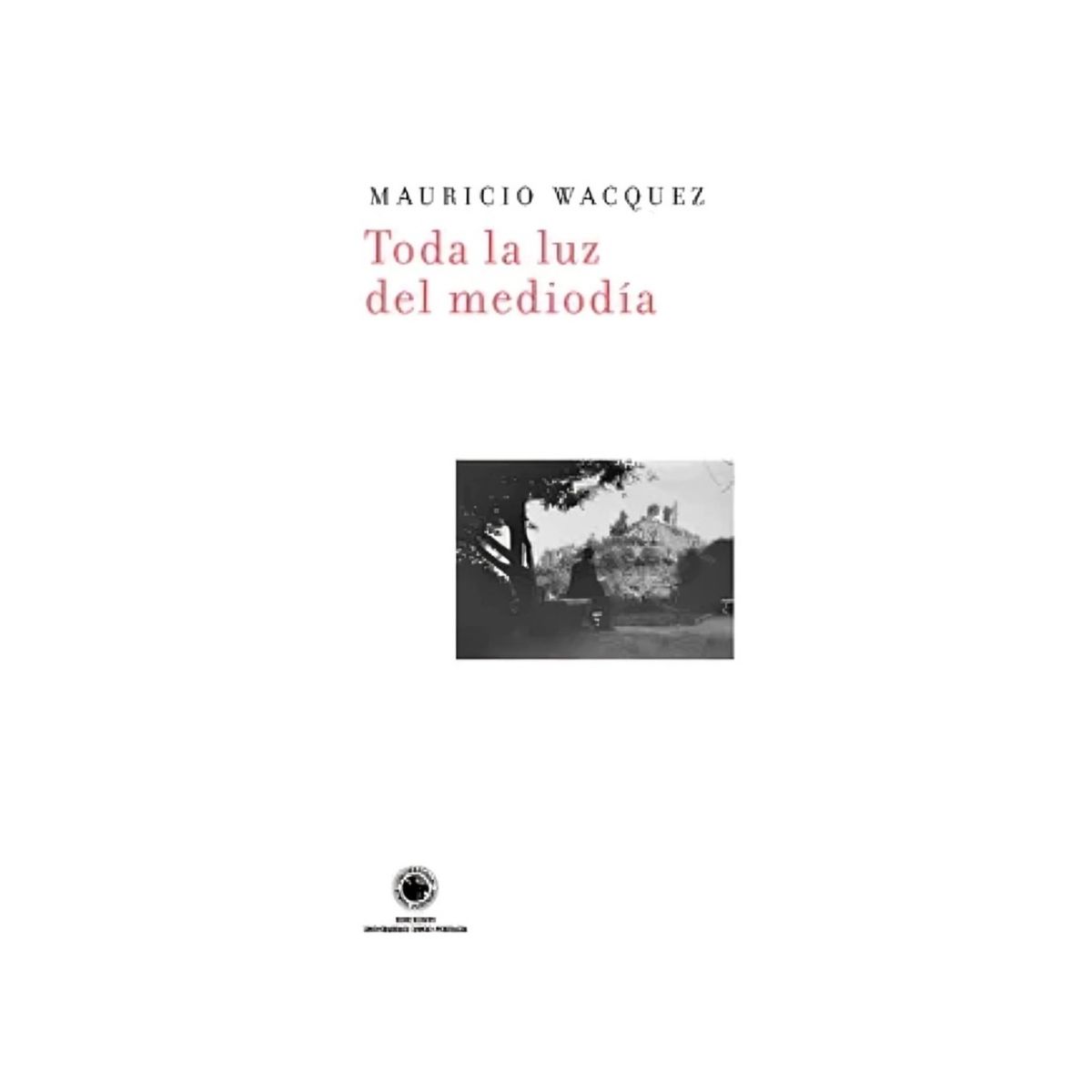 TOP10BOOKS - LIBRO Toda La Luz Del Mediodía - MAURICIO WACQUEZ