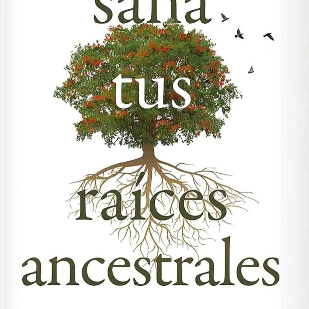TOP10BOOKS - LIBRO Sana Tus Raices Ancestrales - Sana Tus Raices Ancestrales