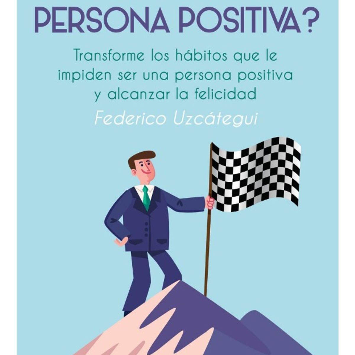 PLUTON EDICIONES - CÓMO SER UNA PERSONA POSITIVA - FEDERICO UZCÁTEGUI