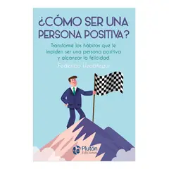PLUTON EDICIONES - CÓMO SER UNA PERSONA POSITIVA - FEDERICO UZCÁTEGUI