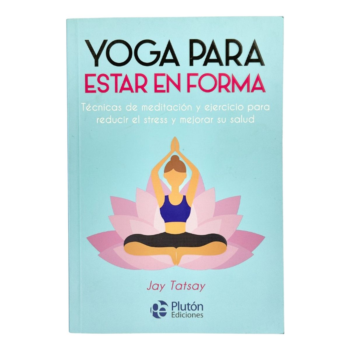 PLUTON EDICIONES - YOGA PARA ESTAR EN FORMA - JAY TATSAY