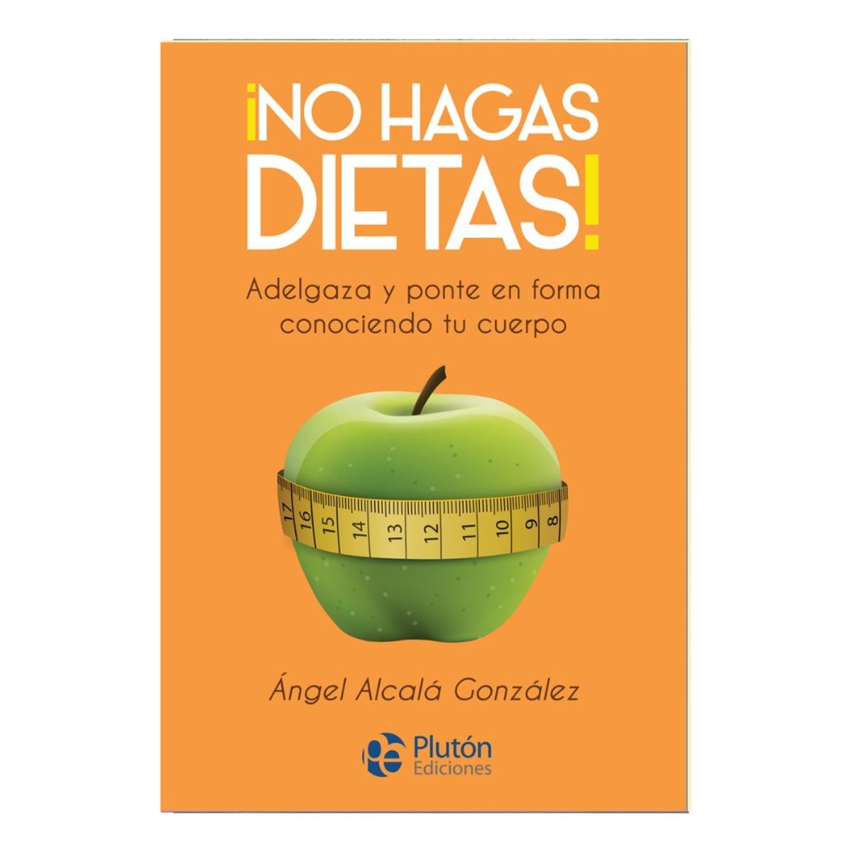 PLUTON EDICIONES - NO HAGAS DIETAS - ÁNGEL ALCALÁ GONZÁLEZ