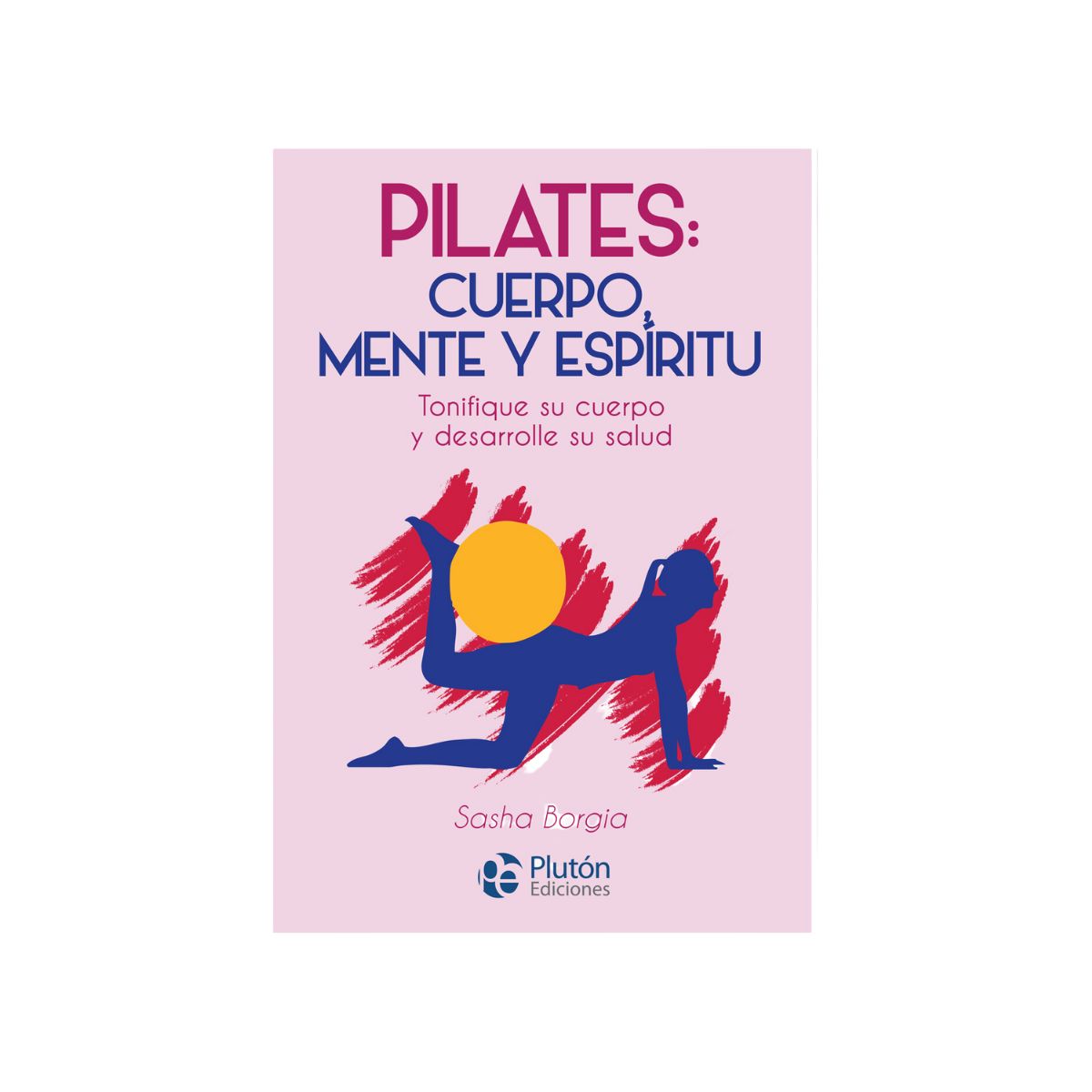 PLUTON EDICIONES - PILATES CUERPO MENTE Y ESPÍRITU - SASHA BORGIA