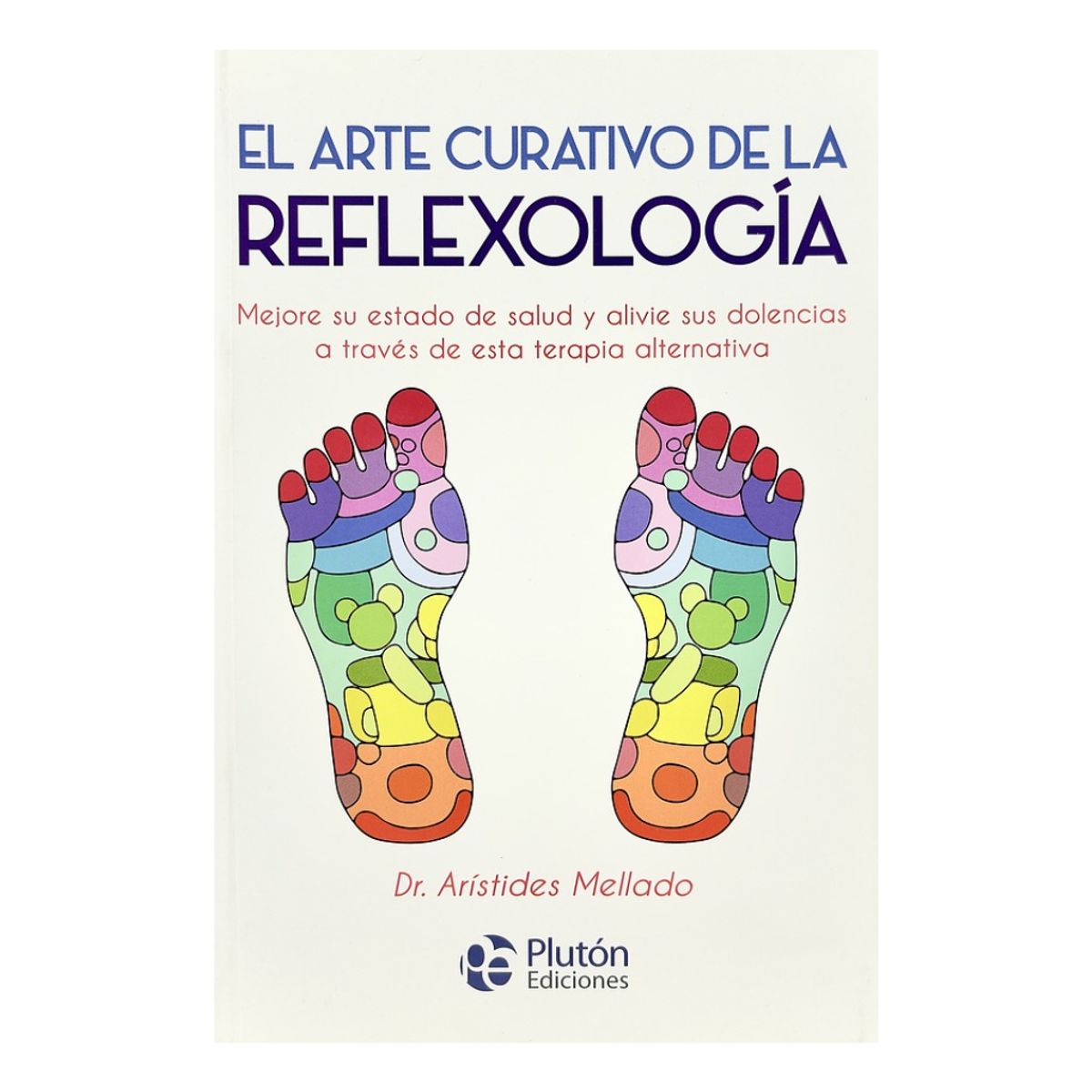 PLUTON EDICIONES - EL ARTE CURATIVO  DE LA REFLEXOLOGÍA - DR ARÍSTIDES MELLADO