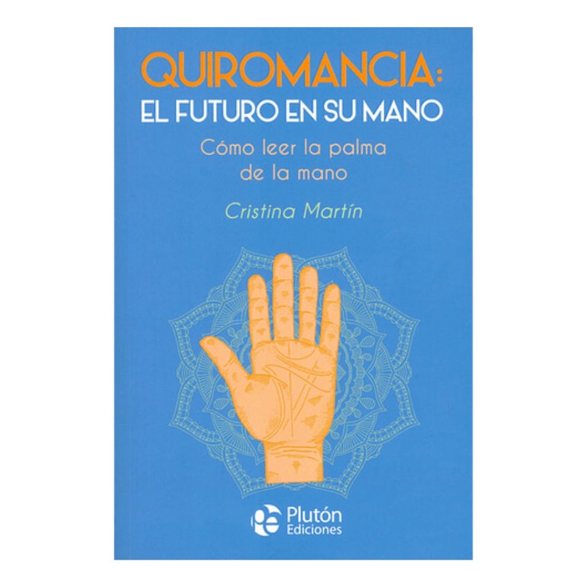 PLUTON EDICIONES - QUIROMANCIA EL FUTURO EN SU MANO - CRISTINA MARTÍN