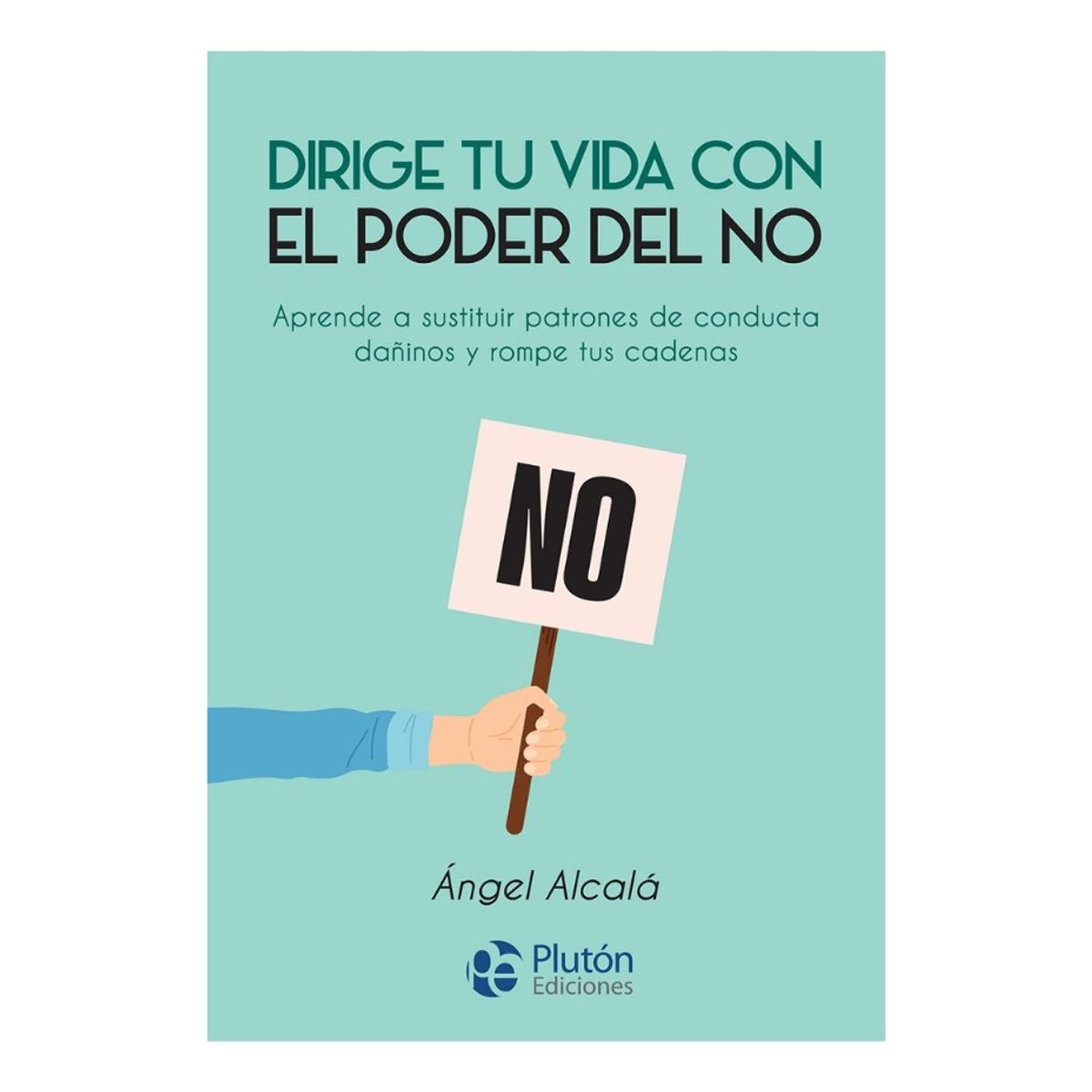PLUTON EDICIONES - DIRIGE TU VIDA CON EL PODER DEL NO - ÁNGEL ALCALÁ