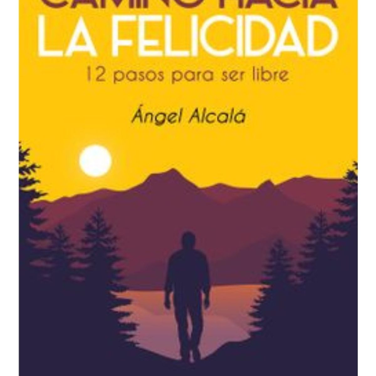 PLUTON EDICIONES - CAMINO HACIA LA FELICIDAD - ÁNGEL ALCALÁ