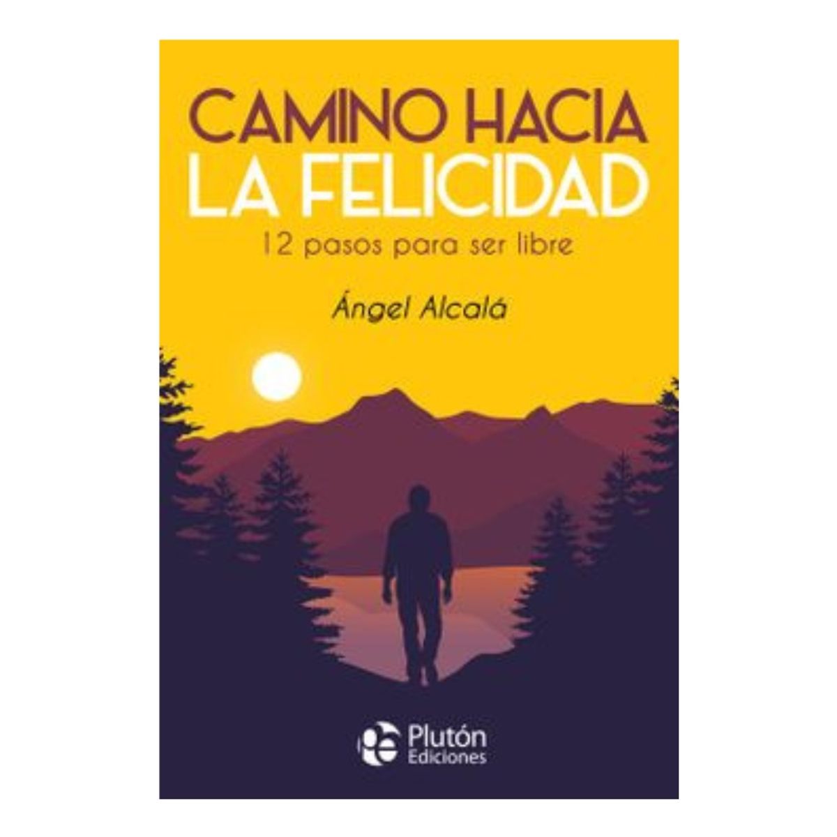 PLUTON EDICIONES - CAMINO HACIA LA FELICIDAD - ÁNGEL ALCALÁ