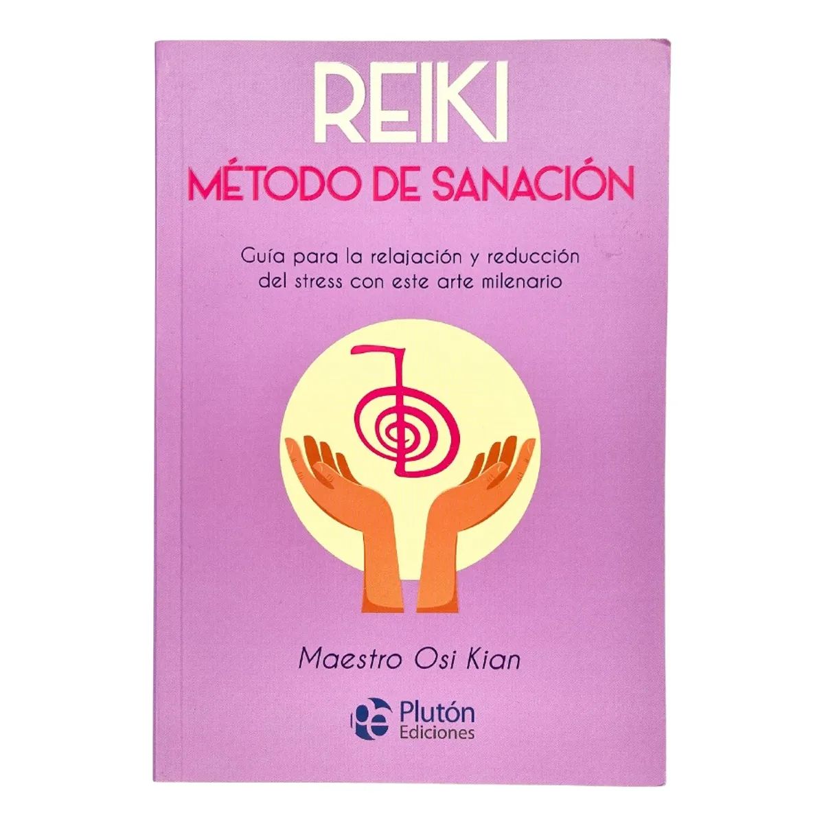 PLUTON EDICIONES - REIKI MÉTODO DE SANACIÓN - MAESTRO OSI KIAN