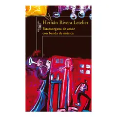 ALFAGUARA - FATAMORGANA DE AMOR CON BANDA DE MÚSICA - HERNÁN RIVERA