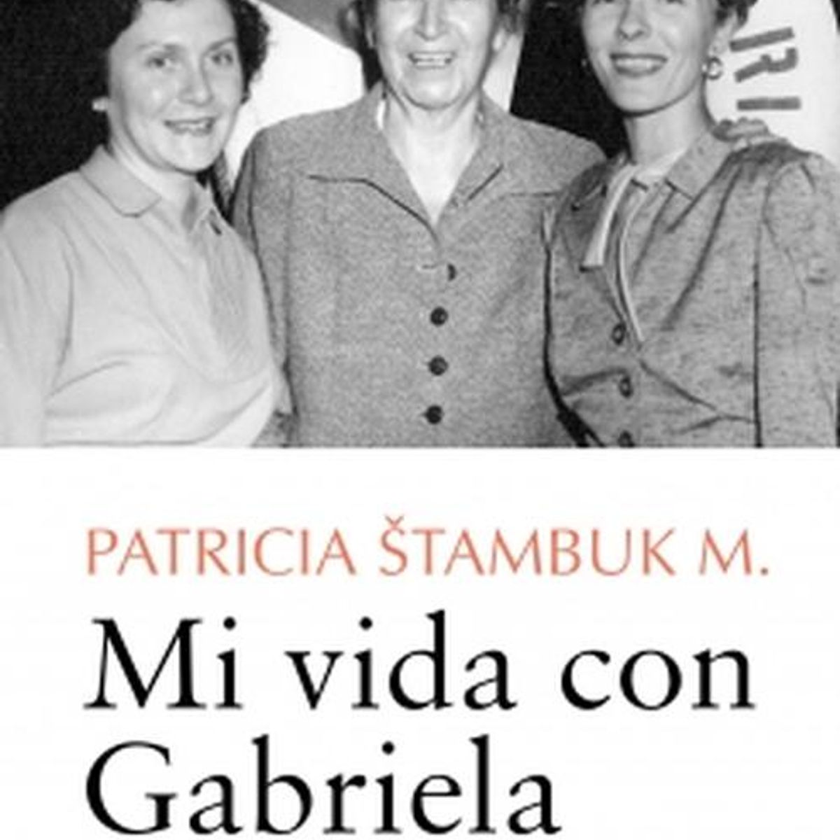 SUDAMERICA - Libro Mi vida con Gabriela - Patricia Stambuk Mayorga