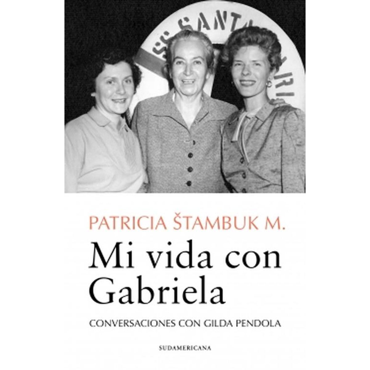 SUDAMERICA - Libro Mi vida con Gabriela - Patricia Stambuk Mayorga