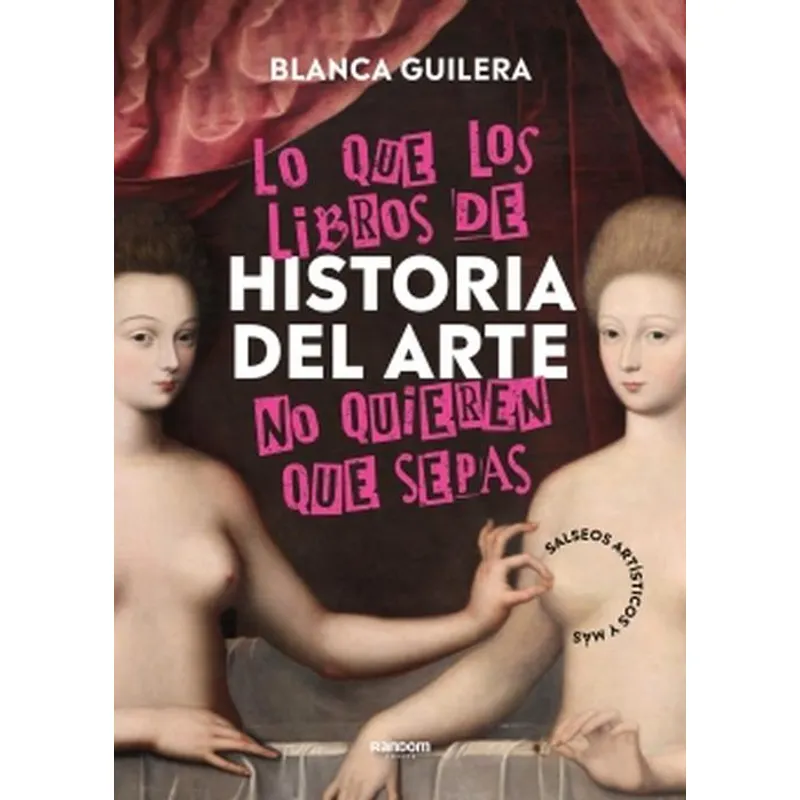 RANDOM HOUSE - Lo que los libros de Historia del Arte no quieren que sepas
