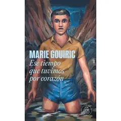 RANDOM HOUSE - Libro Ese tiempo que tuvimos por corazón - Marie Gouiric