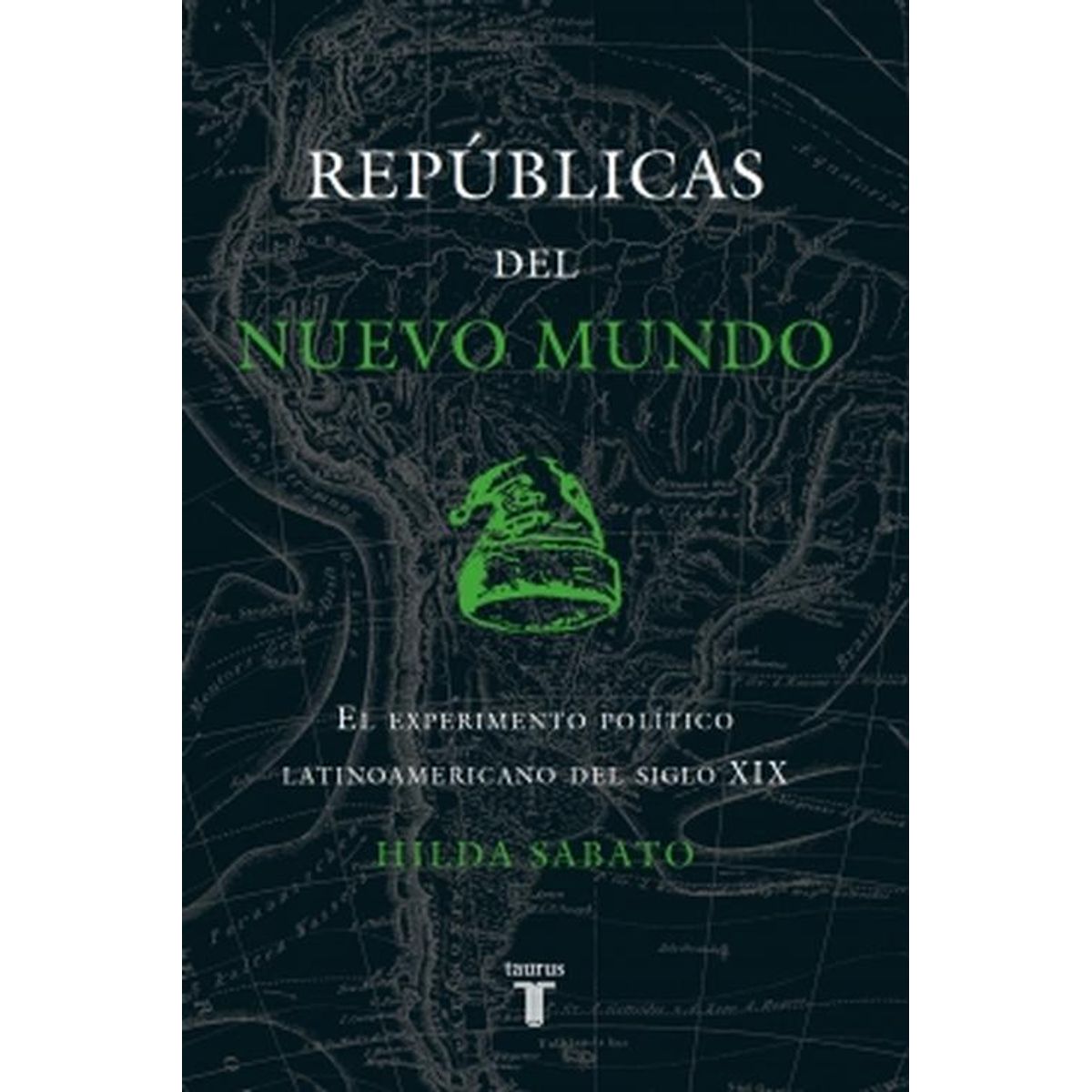 TAURUS - Libro Republicas del nuevo mundo - Hilda Sabato