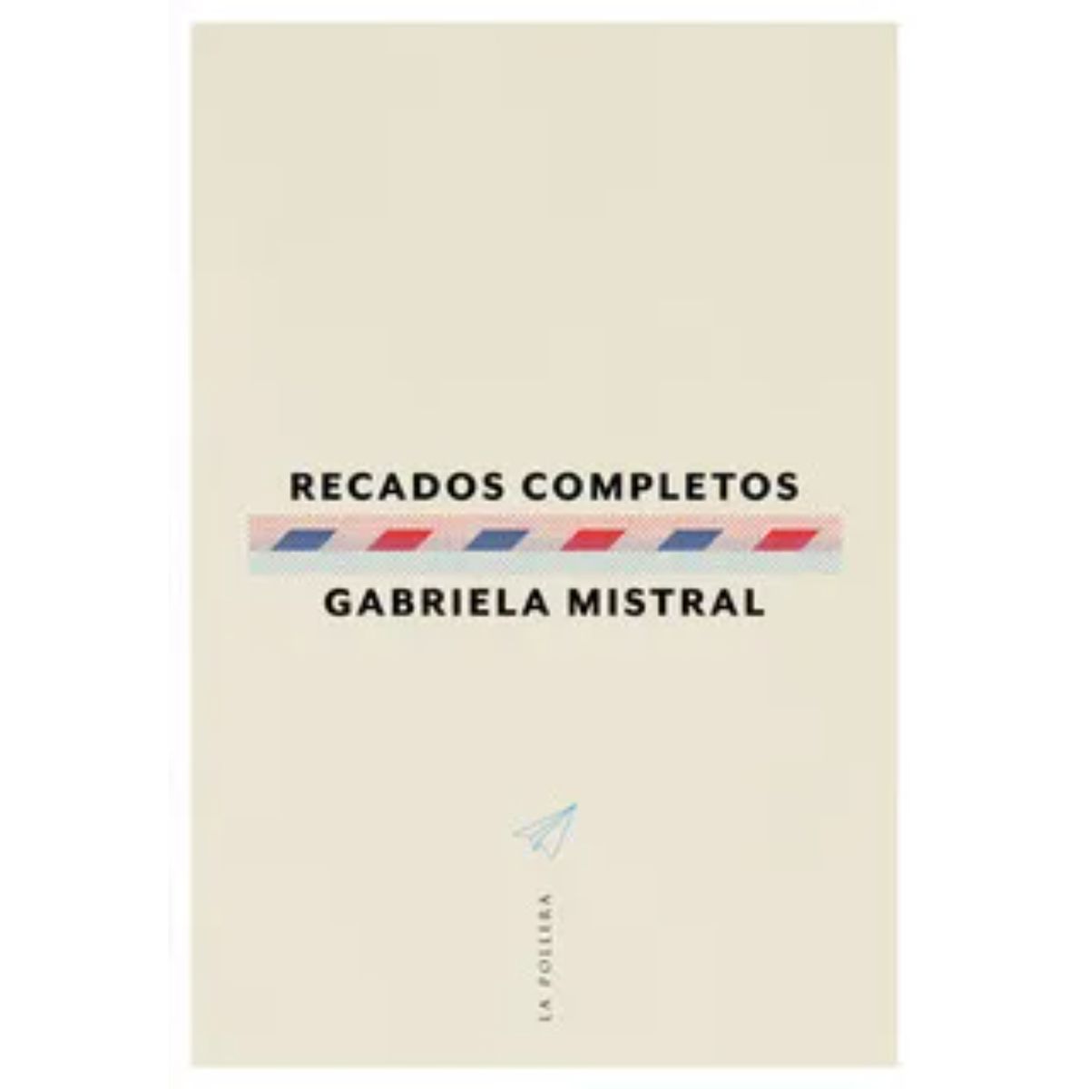 LA POLLERA EDICIONES - Recados Completos - Autor(a):  Gabriela Mistral