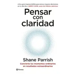 PLANETA - Pensar Con Claridad - Shane Parrish