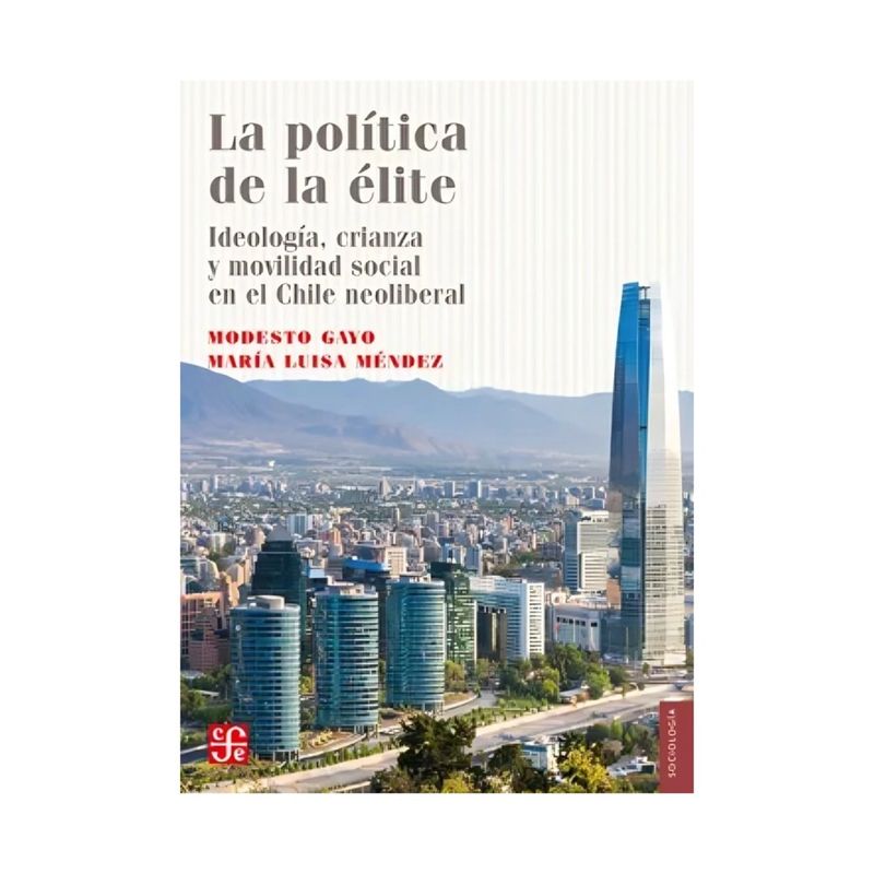 TOP10BOOKS - LIBRO La Política De La Élite. Ideología, Crianza Y Movilidad Social En El Chile Neoliberal