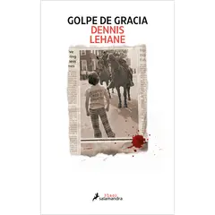 SALAMANDRA - Golpe De Gracia - Autor(a): Dennis Lehane