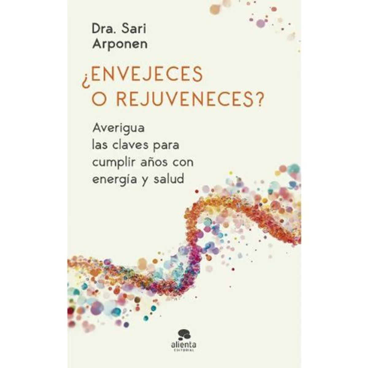 ALIENTA EDITORIAL - Envejeces O Rejuveneces Libro Sari Arponen