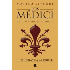 EDICIONES B - Libro Los Médici 1 - Una dinastía al poder - Matteo Strukul