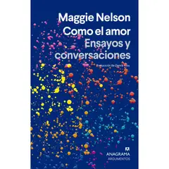 ANAGRAMA - Como El Amor - Autora Maggie Nelson