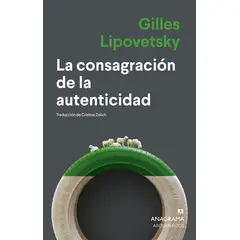 ANAGRAMA - Libro La consagración de la autenticidad - Gilles Lipovetsky