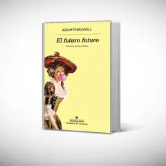 ANAGRAMA - Libro El futuro futuro - Adam Thirlwell