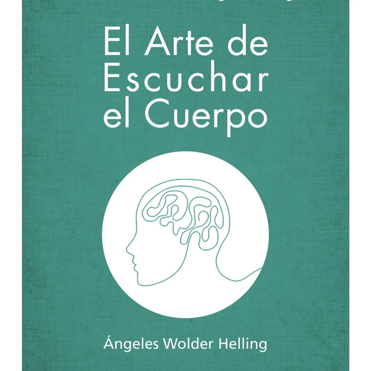 TOP10BOOKS - LIBRO El Arte De Escuchar El Cuerpo - ÁNGELES WOLDER HELLING