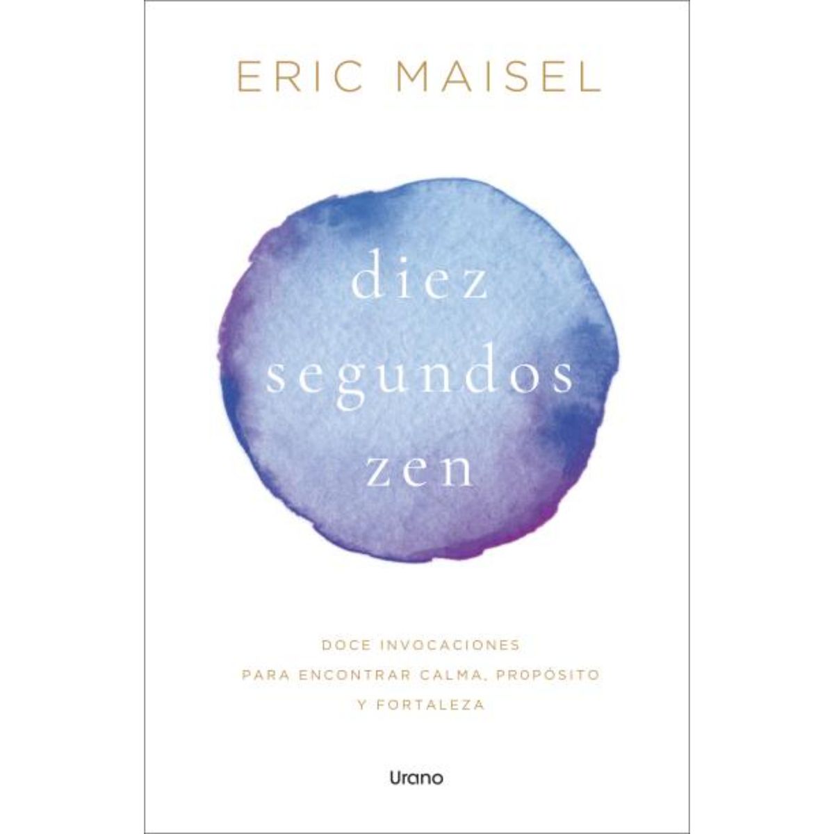 EDICIONES URANO - Diez Segundos Zen - Autor(a):  Eric Maisel
