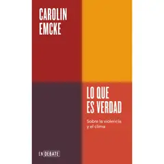 DEBATE - Lo Que Es Verdad - Autor(a): Carolin Emcke