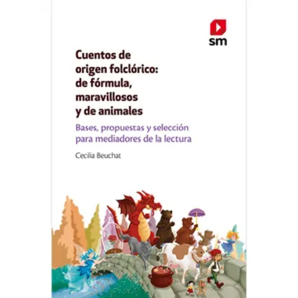 Ediciones SM - Cuentos de Origen Folclórico: De Fórmula, Maravillosos y de Animales.